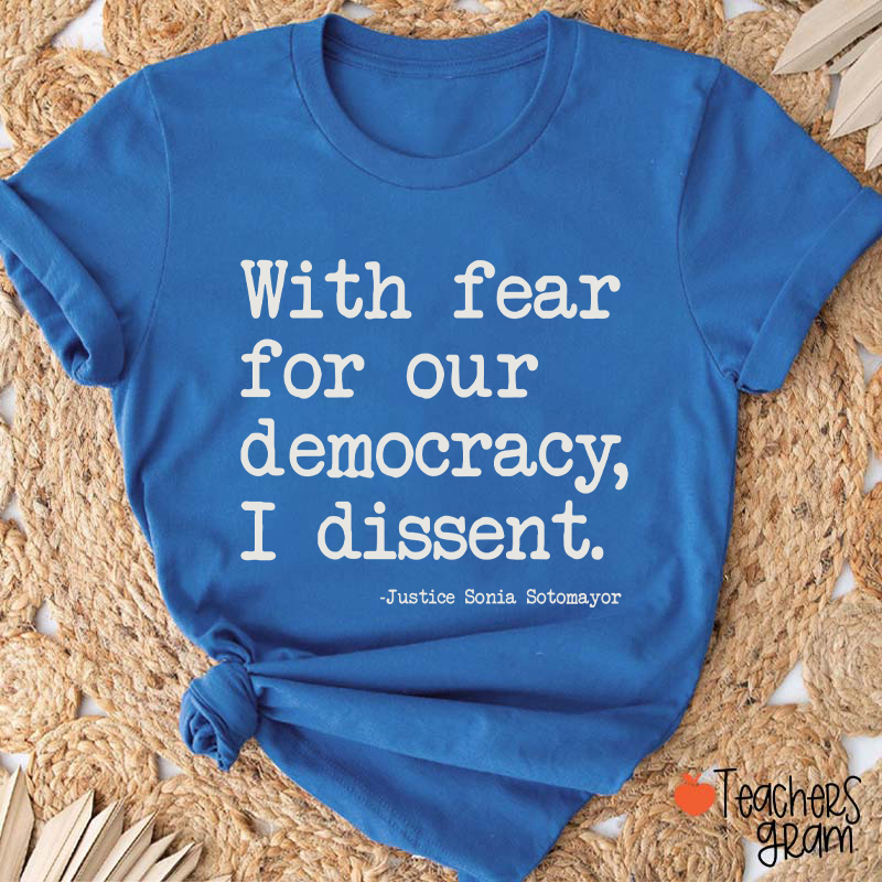 With Fear For Our Democracy I Dissent Teacher T-Shirt