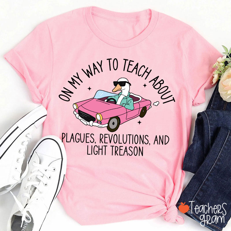 On My Way To Teach About Plagues Revolutions And Light Treason Teacher T-Shirt