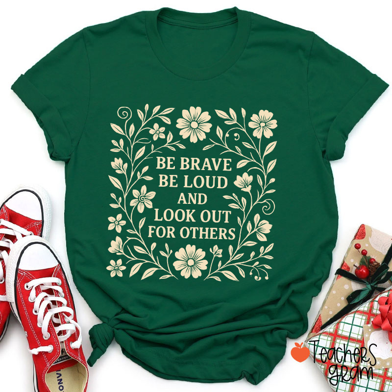 Be Brave Be Loud And Look Out For Others Teacher T-Shirt