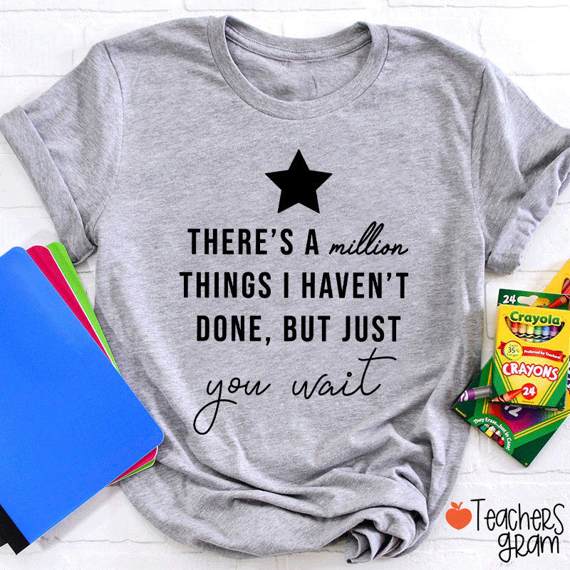 There's A Million Things I Haven't Done But Just You Wait Teacher T-Shirt