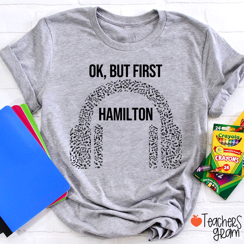 Ok But First Hamilton Teacher T-Shirt