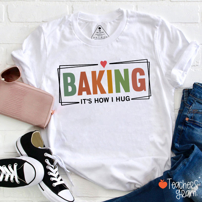Baking It Is How I Hug T-Shirt