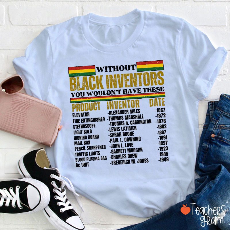 Without Black Inventors You Wouldn't Have These Teacher T-Shirt