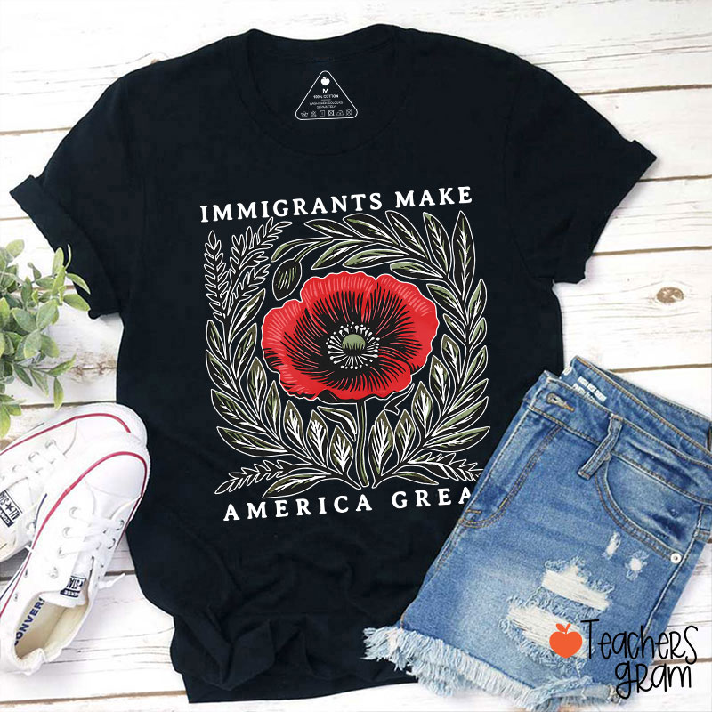Immigrants Make America Great Poppy Floral Teacher T-Shirt