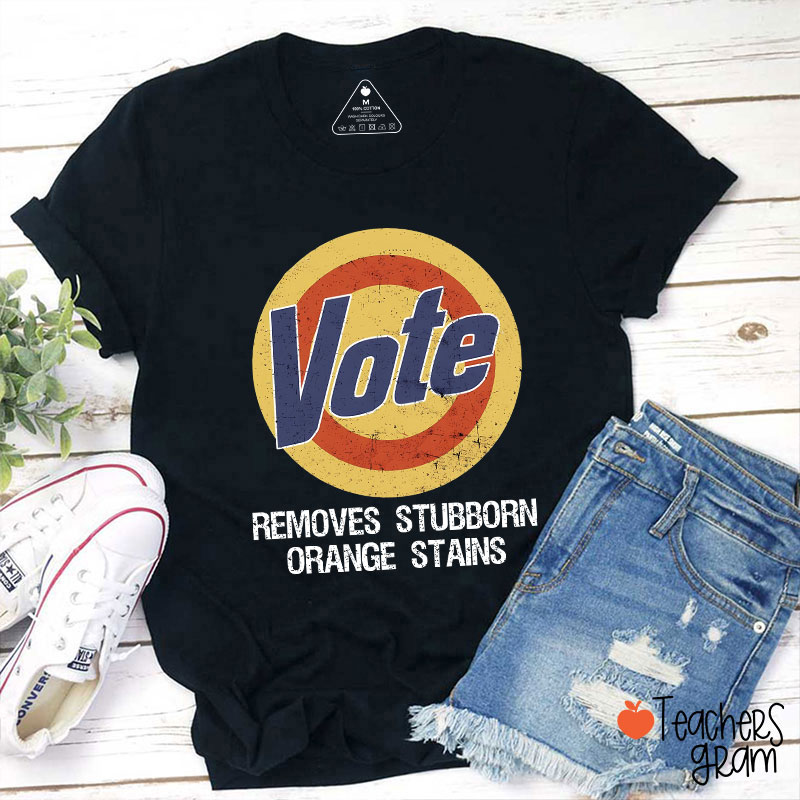 Vote Removes Stubborn Orange Stains Teacher T-Shirt