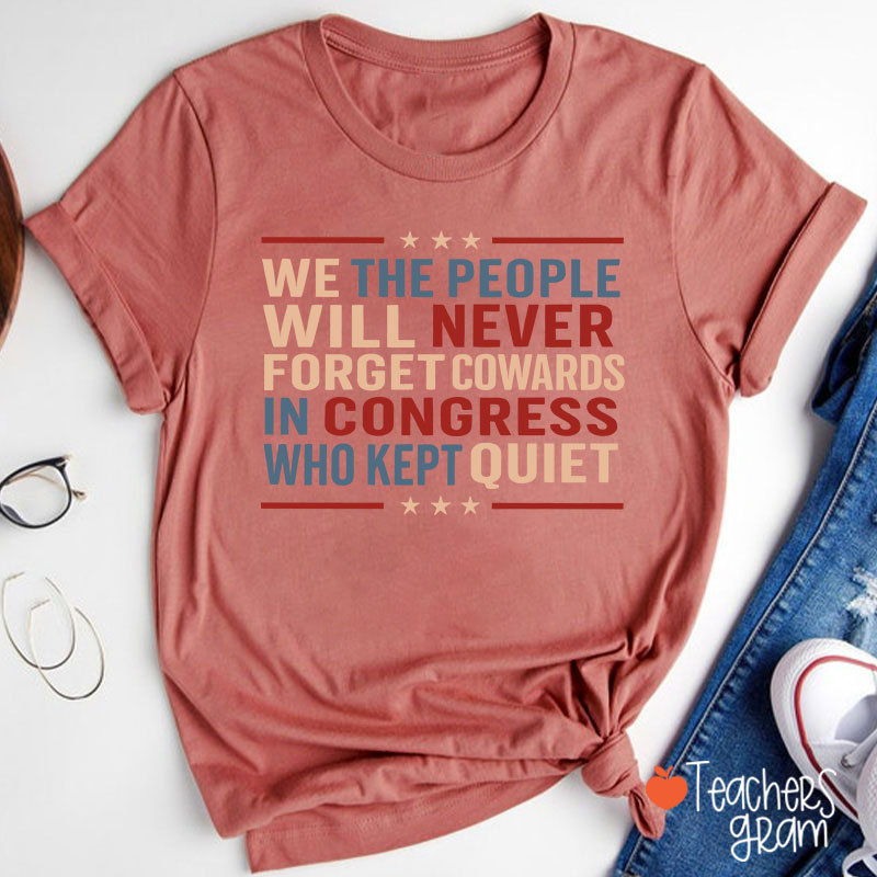We The People Will Never Forget Cowards In Congress Who Kept Quiet Teacher T-Shirt
