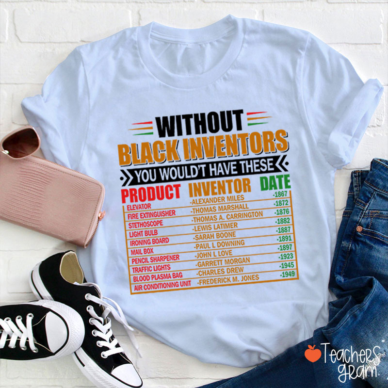 Without Black Inventors You Wouldn't Have These Teacher T-Shirt