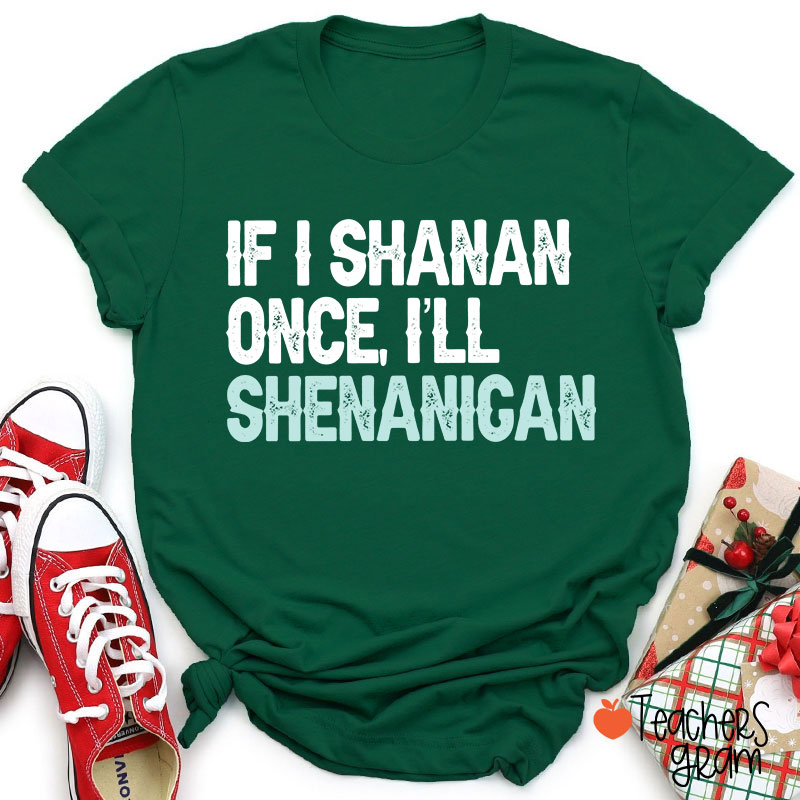 If I Shanan Once I'll Shenanigan Teacher T-Shirt