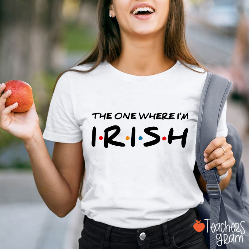 The One Where I'm Irish Teacher T-Shirt