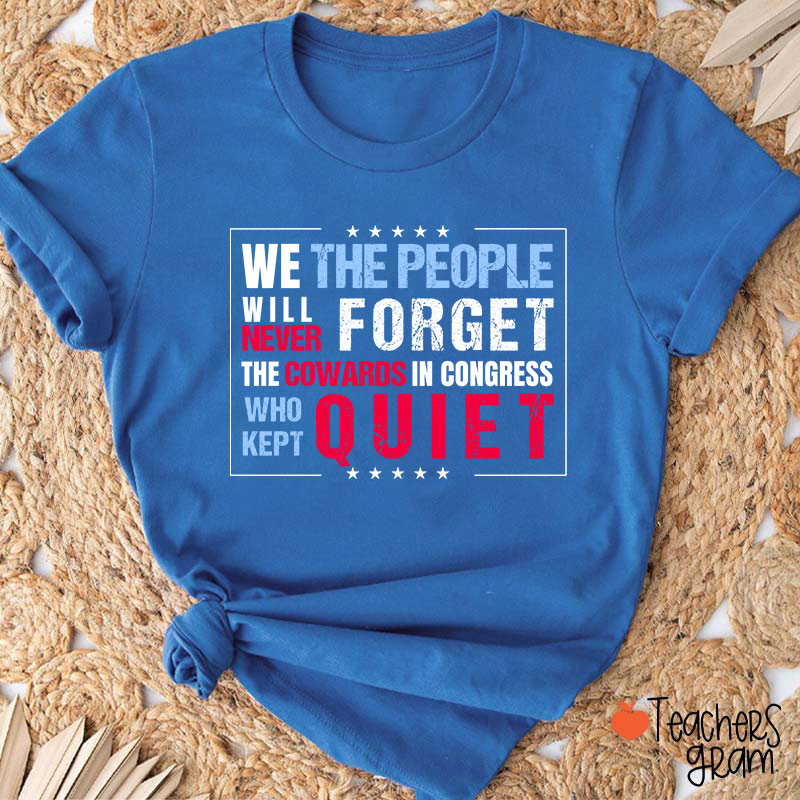 We The People Will Never Forget The Cowards In Congress Who Kept Quiet Teacher T-Shirt