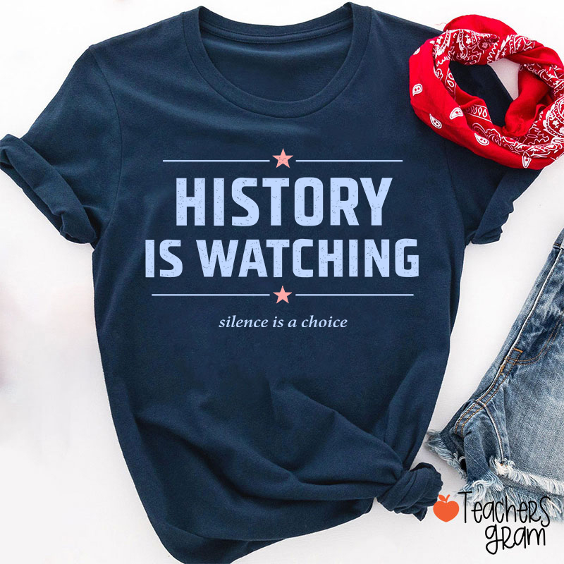 History Is Watching Silence Is A Choice Teacher T-Shirt