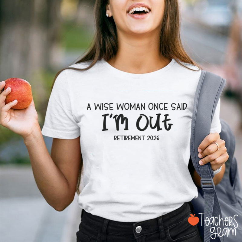 Personalized Year A Wise Woman Once Said I'm Out Retirement Teacher T-Shirt