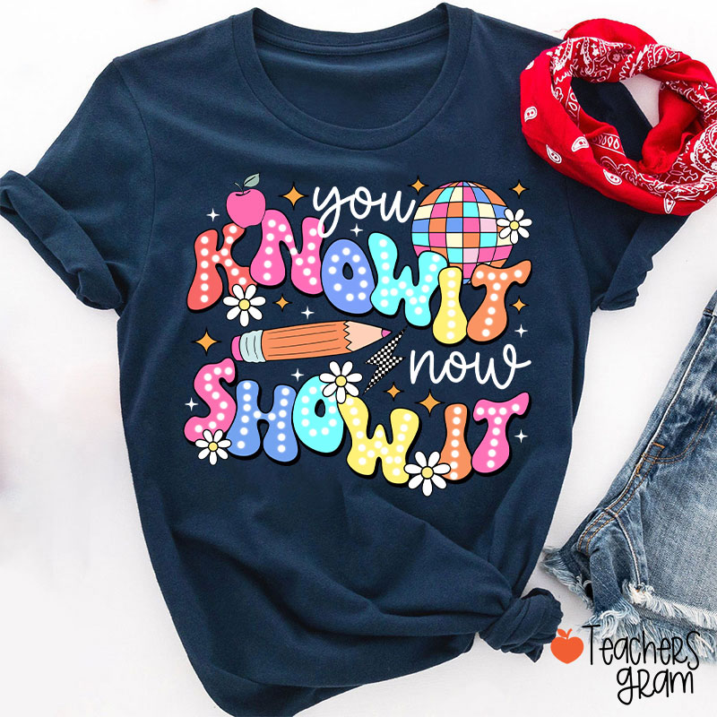 You Know It Now Show It Testing Teacher T-Shirt