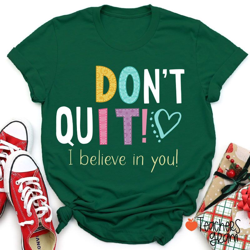 Don't Quit I Believe In You Teacher T-Shirt