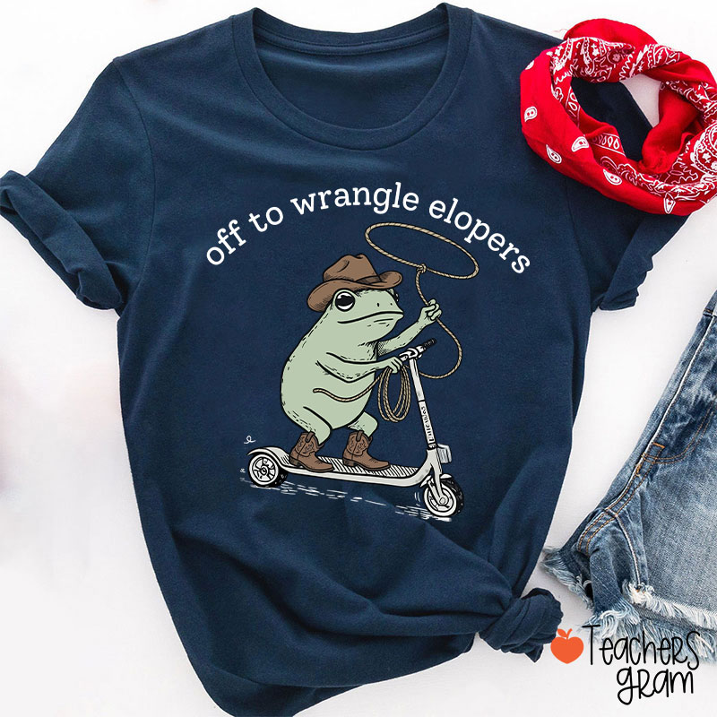 Off To Wrangle Elopers Teacher T-Shirt
