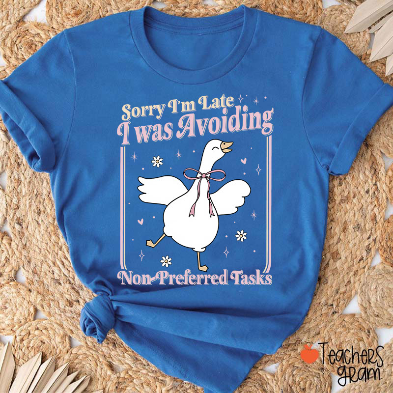 Sorry Im Late I Was Avoiding Non-Preferred Tasks Teacher T-Shirt