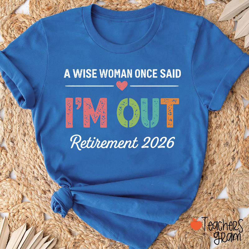 Personalized A Wise Woman Once Said I'm Out Retirement Teacher T-Shirt