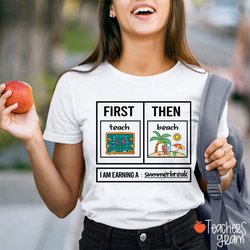 First Teach Then Beach I Am Earning A Summerbreak Teacher T-Shirt