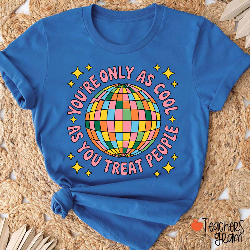 You're Only As Cool As You Treat People Teacher T-Shirt