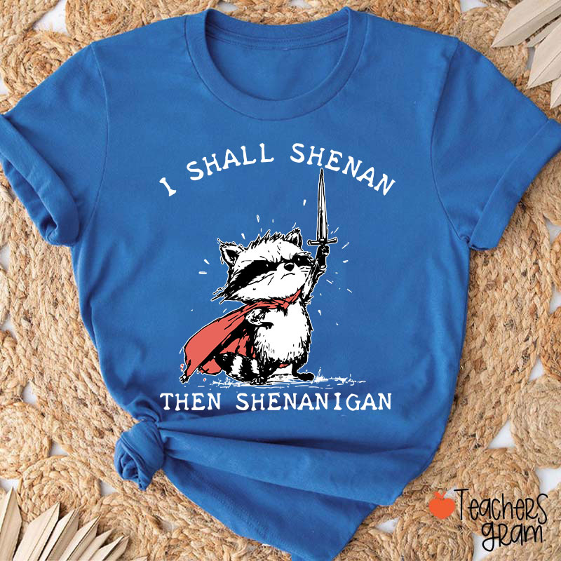 I Shall Shenan Then Shenanigan Teacher T-Shirt
