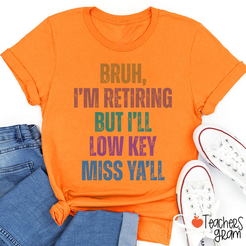 Bruh I'm Retiring But I'll Low Key Miss Ya'll Teacher T-Shirt