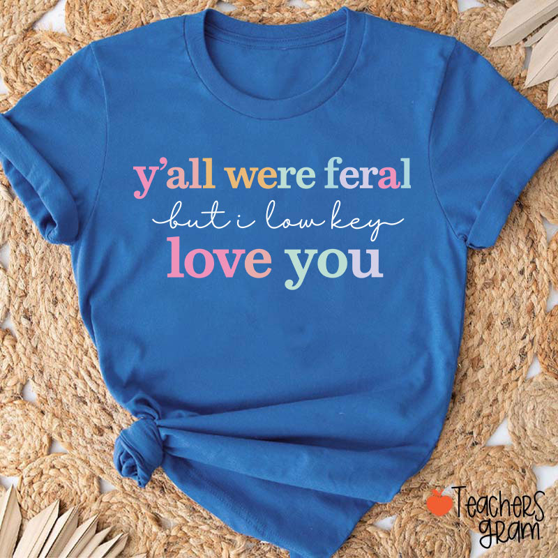 Y'all Were Feral But I Lowkey Love You Teacher T-Shirt