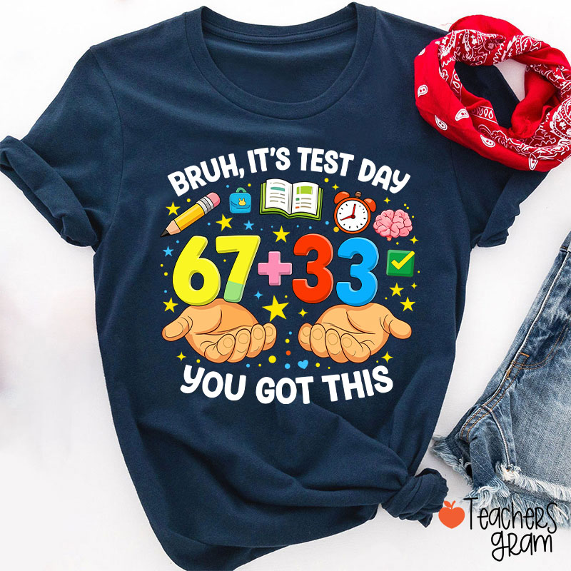Bruh It's Test Day 67+33 You Got This Teacher T-Shirt