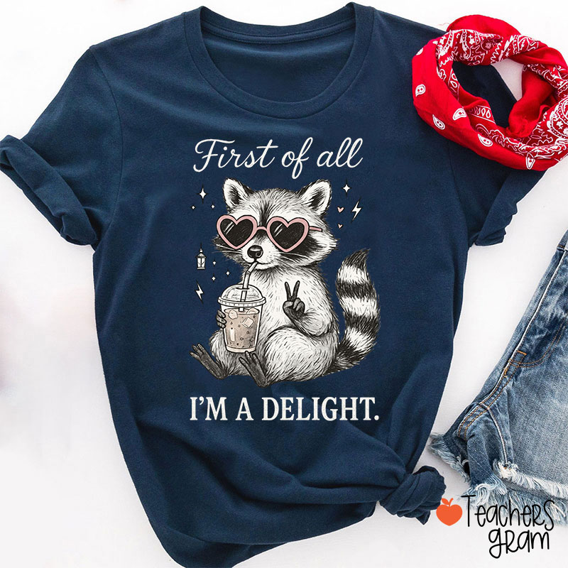 First Of All I Am A Delight Teacher T-Shirt