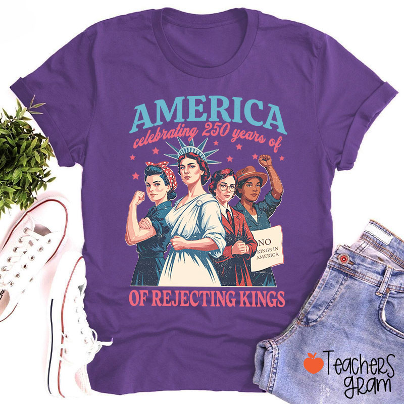 America Celebrating 250 Years Of Rejecting Kings Teacher T-Shirt