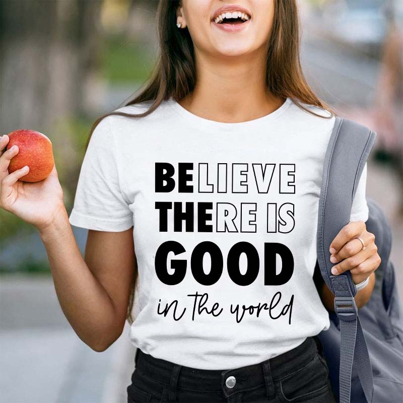 Believe There Is Good In The World Teacher T-Shirt