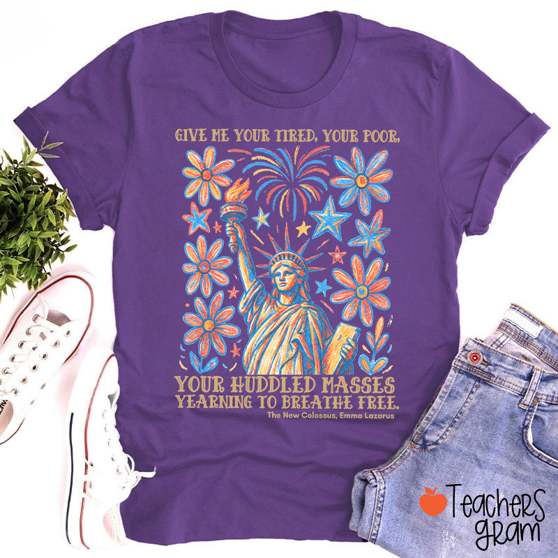 Give Me Your Tired Your Poor Your Huddled Masses Yearning To Breathe Free Teacher T-Shirt