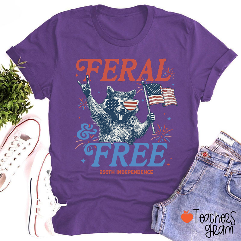 Feral And Free 250th Independence Teacher T-Shirt