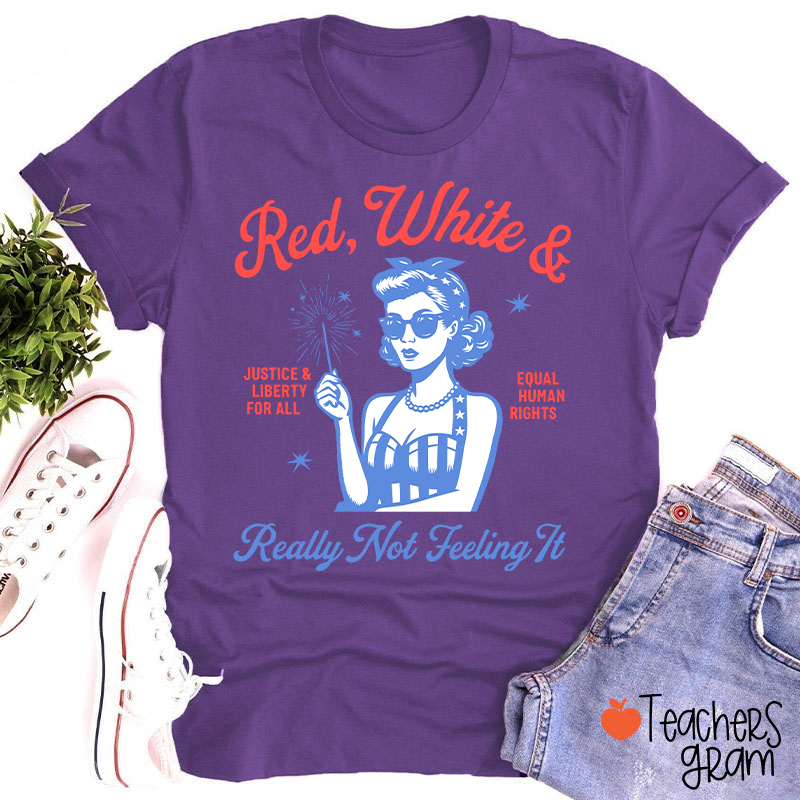 Red White Justice And Liberty Really Not Feeling It Teacher T-Shirt