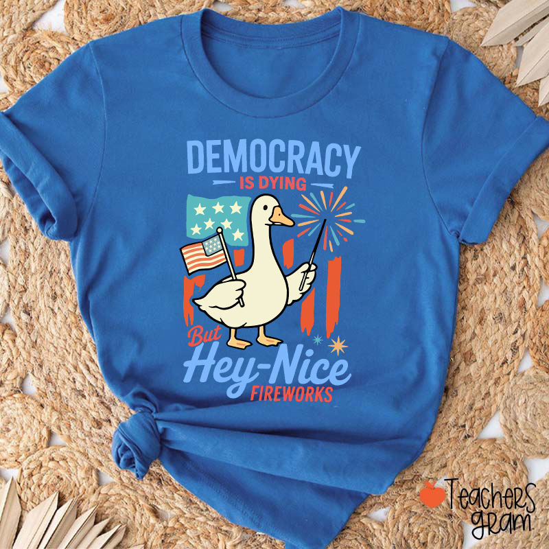 Democracy Is Dying But Hey-Nice Fireworks Teacher T-Shirt