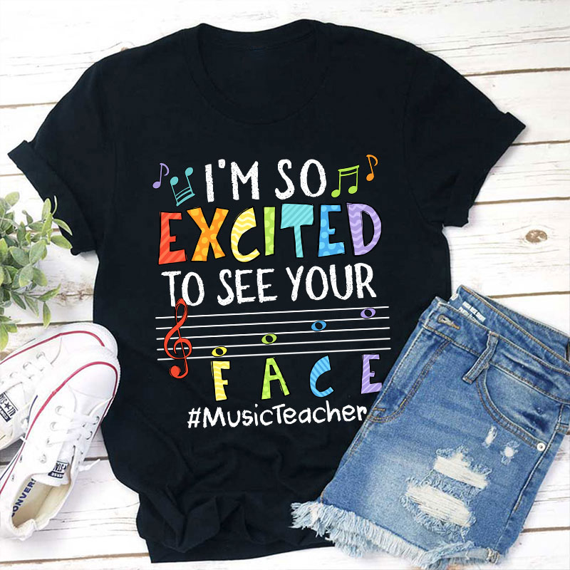 Music Teacher I'm So Excited To See Your Face Teacher T-Shirt