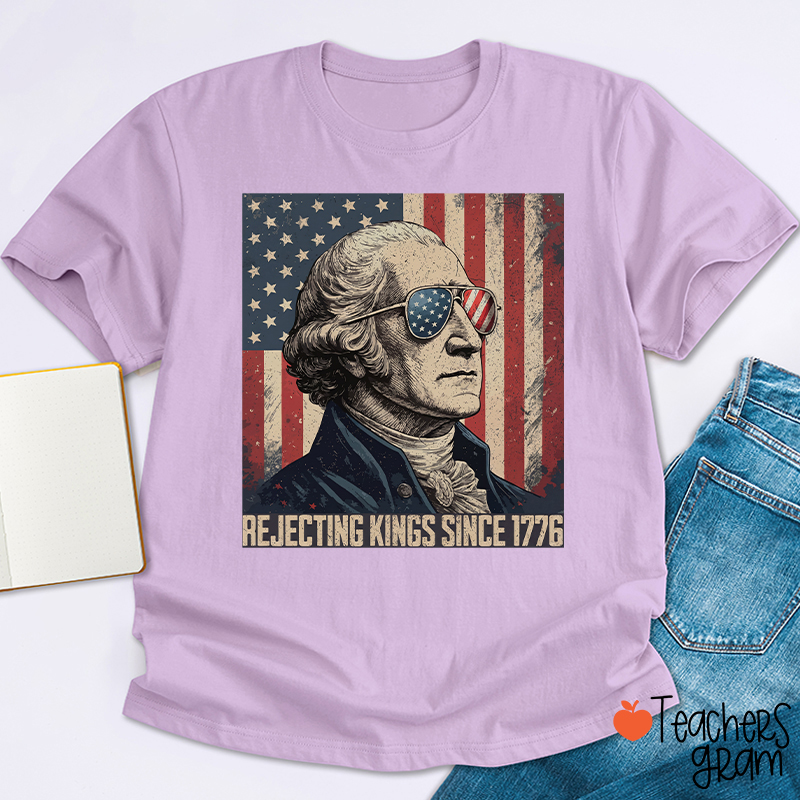 Rejecting Kings Since 1776 Teacher T-Shirt