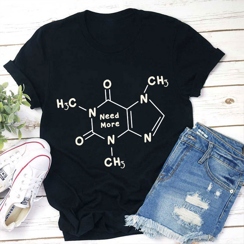 Caffeine Molecule Need More Teacher T-Shirt