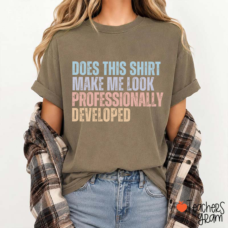 Does This Shirt Make Me Look Professionally Developed Teacher T-Shirt