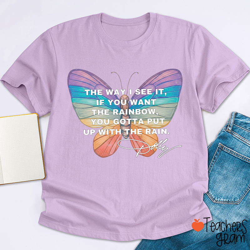 If You Want The Rainbow You Gotta Put Up With The Rain Dolly Teacher T‑Shirt