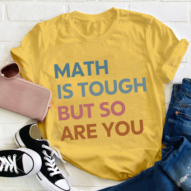 Math Is Tough But So Are You Teacher T-Shirt