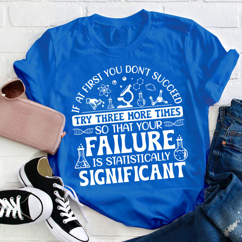 If At First You Don't Succeed Try Three More Times Teacher T-Shirt
