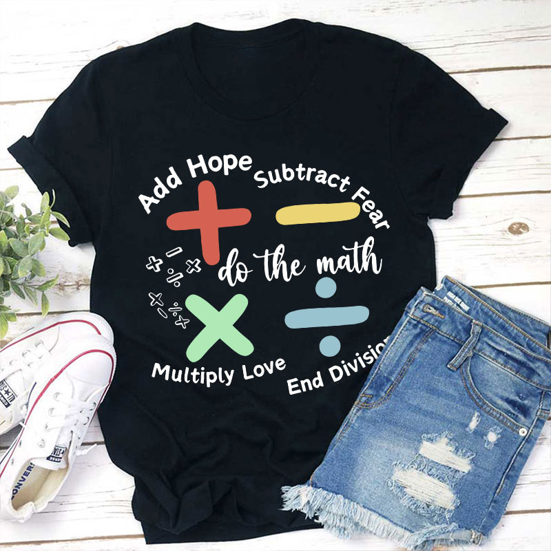 Add Hope Subtract Fear Multiply Love End Division Teacher T-Shirt