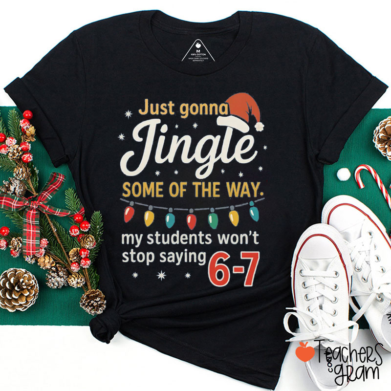My Students Won’t Stop Saying 6-7 Teacher T-Shirt