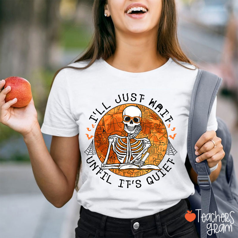 Skeleton Teacher I'll Just Wait Until It's Quiet Teacher T-Shirt