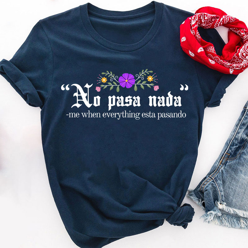 No Pasa Nada Me When Everything Esta Pasando Teacher T-Shirt