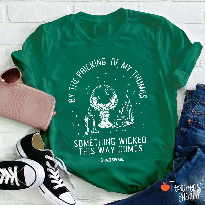 By The Pricking Of My Thumbs Something Wicked This Way Comes Teacher T-Shirt