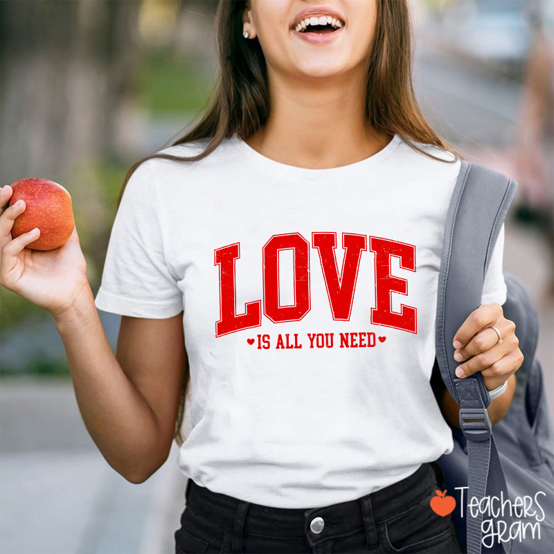 Love Is All You Need Teacher T-Shirt