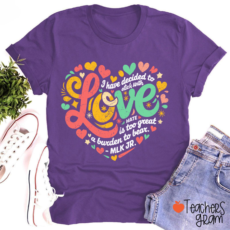 I Have Decided To Stick With Love Teacher T-Shirt