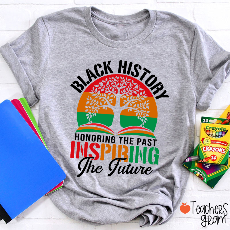 Black History Honoring The Past Inspiring The Future Teacher T-Shirt
