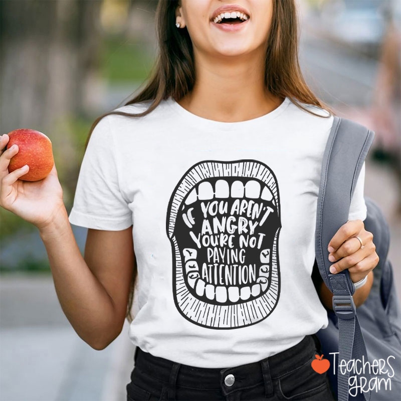 If You Aren't Angry You're Not Paying Attention Teacher T-Shirt